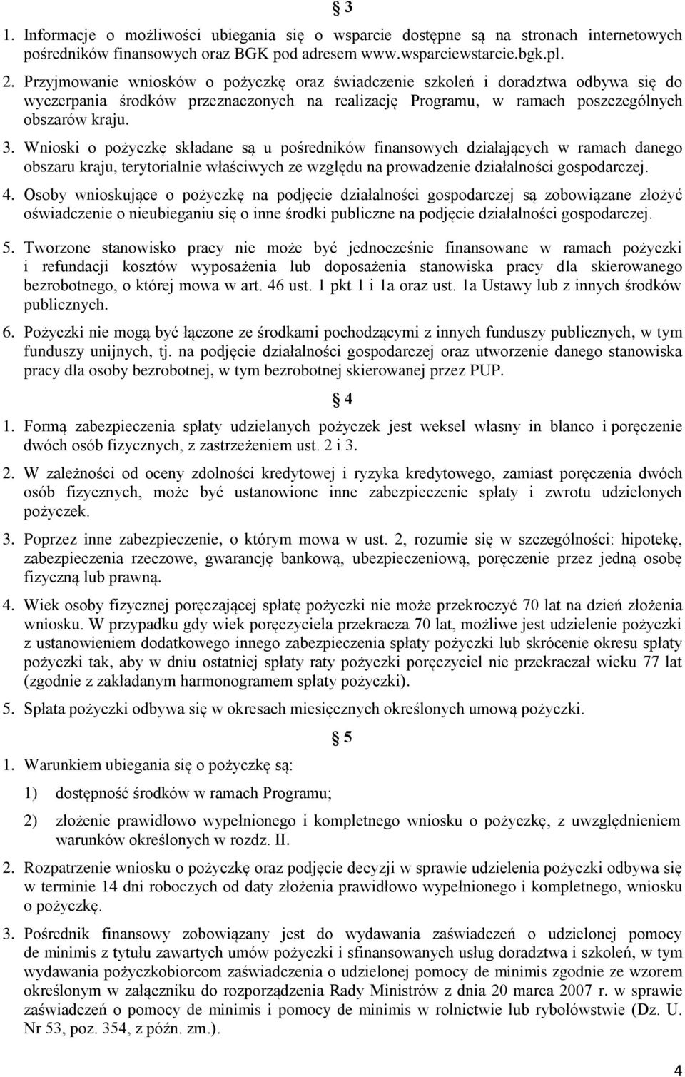 Wnioski o pożyczkę składane są u pośredników finansowych działających w ramach danego obszaru kraju, terytorialnie właściwych ze względu na prowadzenie działalności gospodarczej. 4.