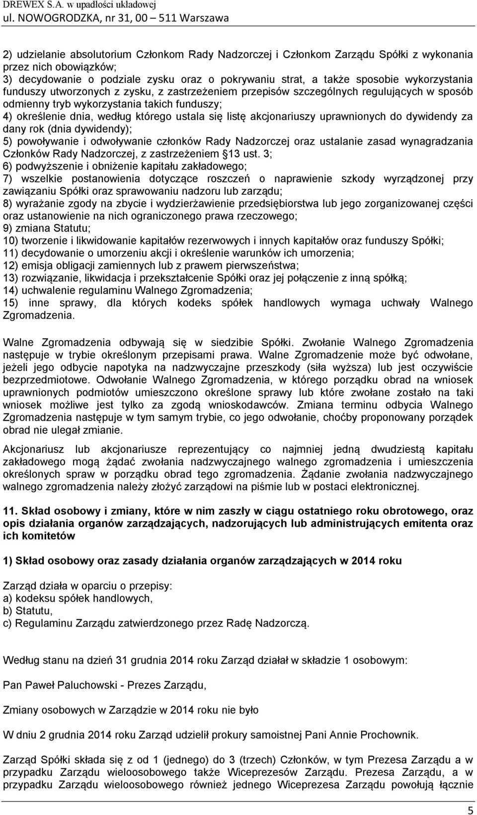 listę akcjonariuszy uprawnionych do dywidendy za dany rok (dnia dywidendy); 5) powoływanie i odwoływanie członków Rady Nadzorczej oraz ustalanie zasad wynagradzania Członków Rady Nadzorczej, z