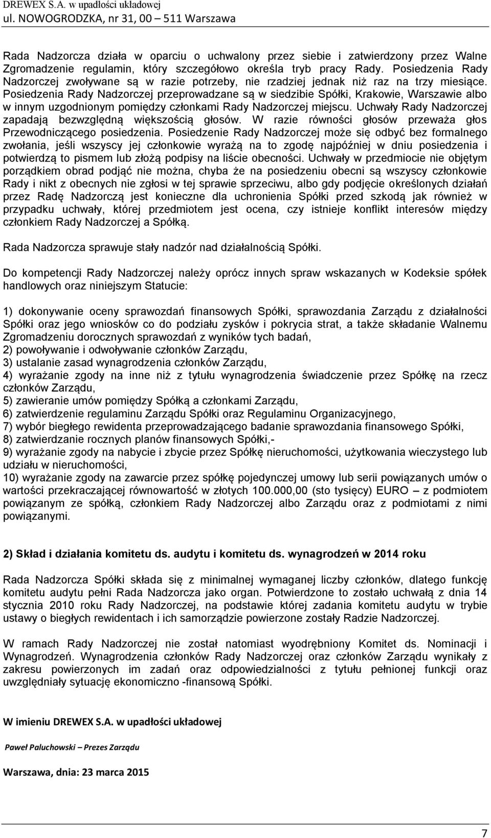 Posiedzenia Rady Nadzorczej przeprowadzane są w siedzibie Spółki, Krakowie, Warszawie albo w innym uzgodnionym pomiędzy członkami Rady Nadzorczej miejscu.