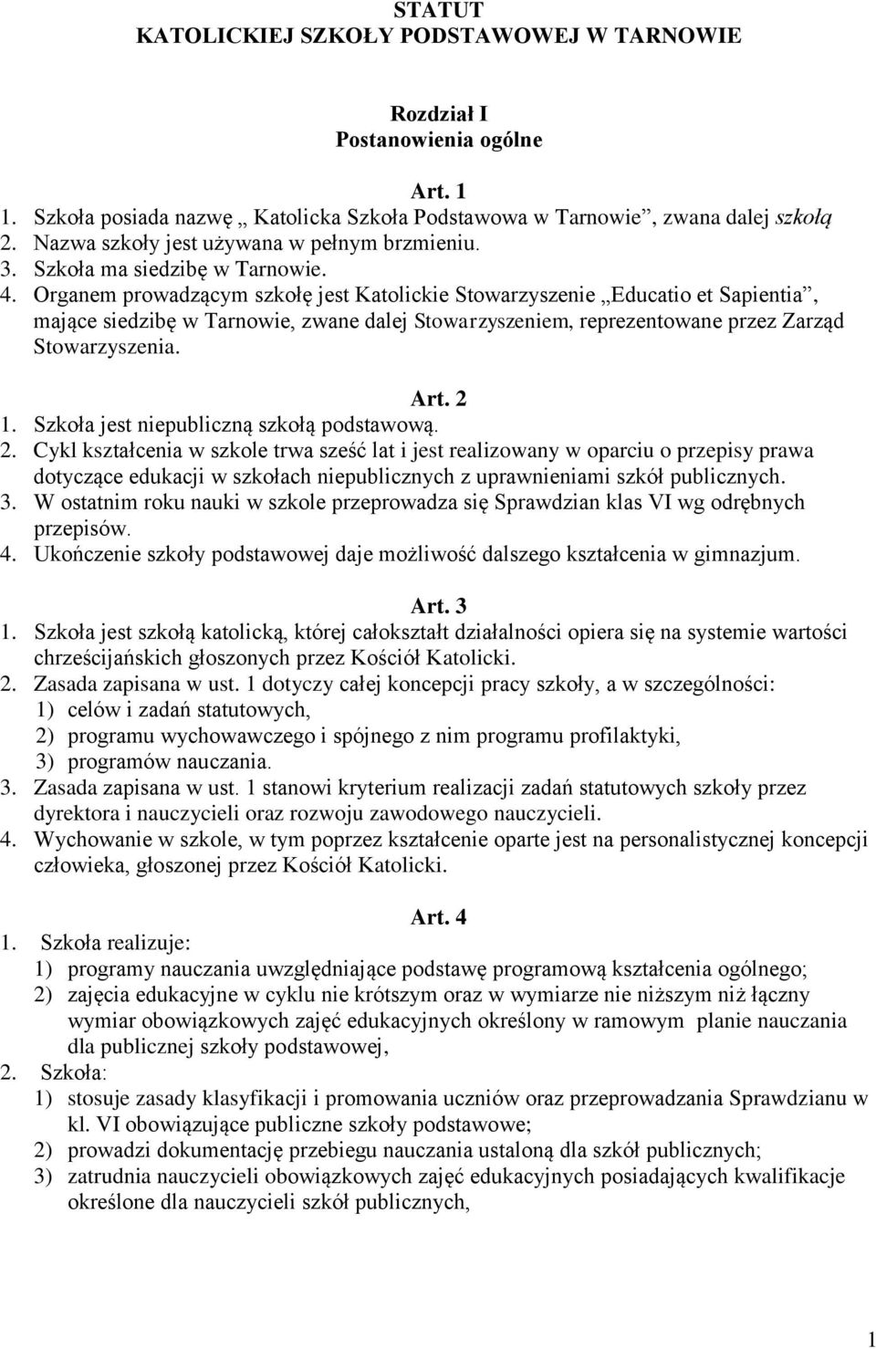 Organem prowadzącym szkołę jest Katolickie Stowarzyszenie Educatio et Sapientia, mające siedzibę w Tarnowie, zwane dalej Stowarzyszeniem, reprezentowane przez Zarząd Stowarzyszenia. Art. 2 1.