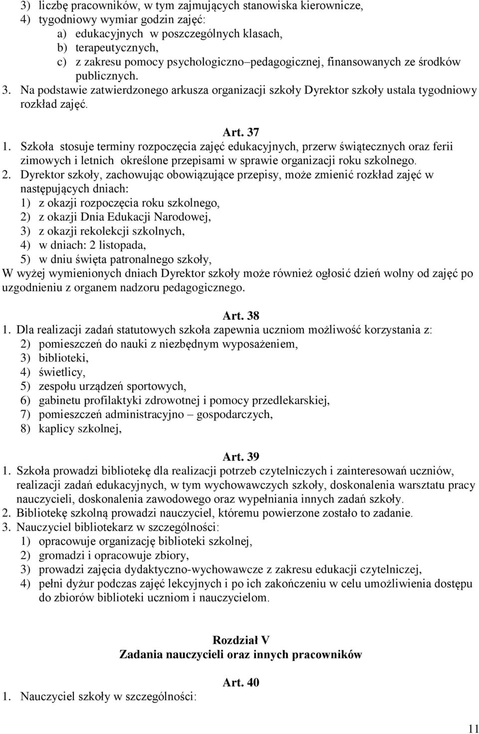 Szkoła stosuje terminy rozpoczęcia zajęć edukacyjnych, przerw świątecznych oraz ferii zimowych i letnich określone przepisami w sprawie organizacji roku szkolnego. 2.