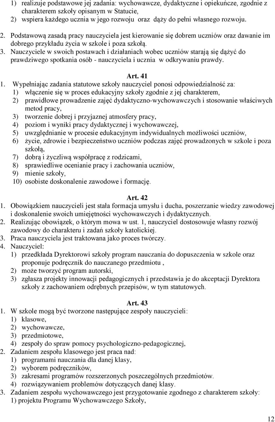 Nauczyciele w swoich postawach i działaniach wobec uczniów starają się dążyć do prawdziwego spotkania osób - nauczyciela i ucznia w odkrywaniu prawdy. Art. 41 1.