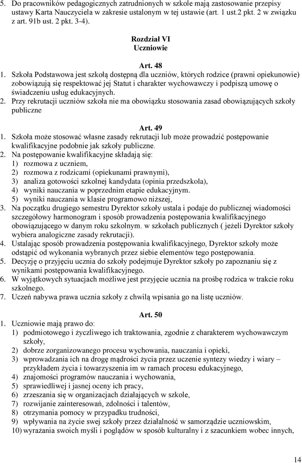 Szkoła Podstawowa jest szkołą dostępną dla uczniów, których rodzice (prawni opiekunowie) zobowiązują się respektować jej Statut i charakter wychowawczy i podpiszą umowę o świadczeniu usług
