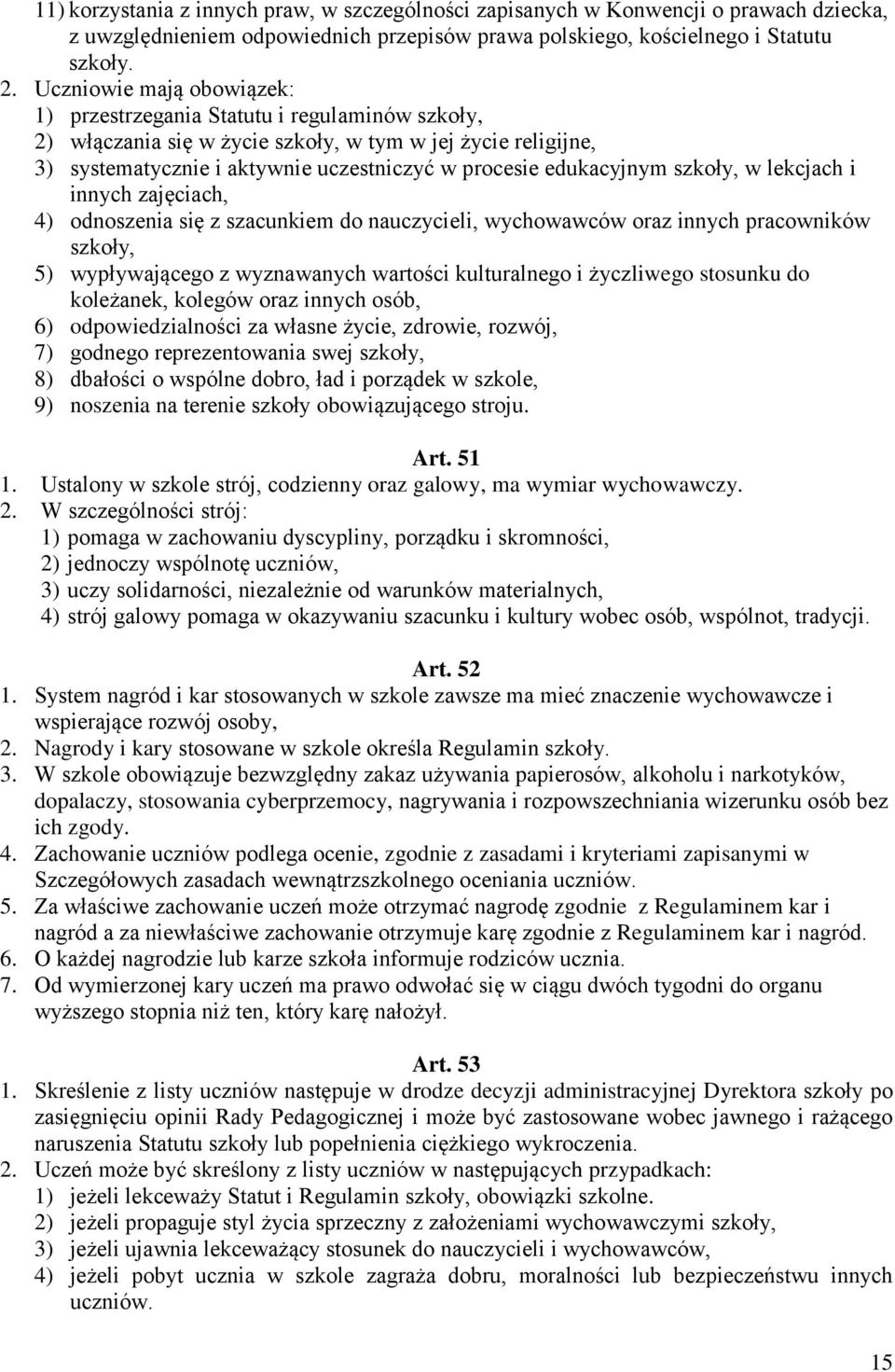 edukacyjnym szkoły, w lekcjach i innych zajęciach, 4) odnoszenia się z szacunkiem do nauczycieli, wychowawców oraz innych pracowników szkoły, 5) wypływającego z wyznawanych wartości kulturalnego i