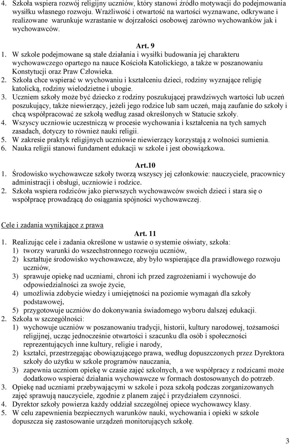 W szkole podejmowane są stałe działania i wysiłki budowania jej charakteru wychowawczego opartego na nauce Kościoła Katolickiego, a także w poszanowaniu Konstytucji oraz Praw Człowieka. 2.
