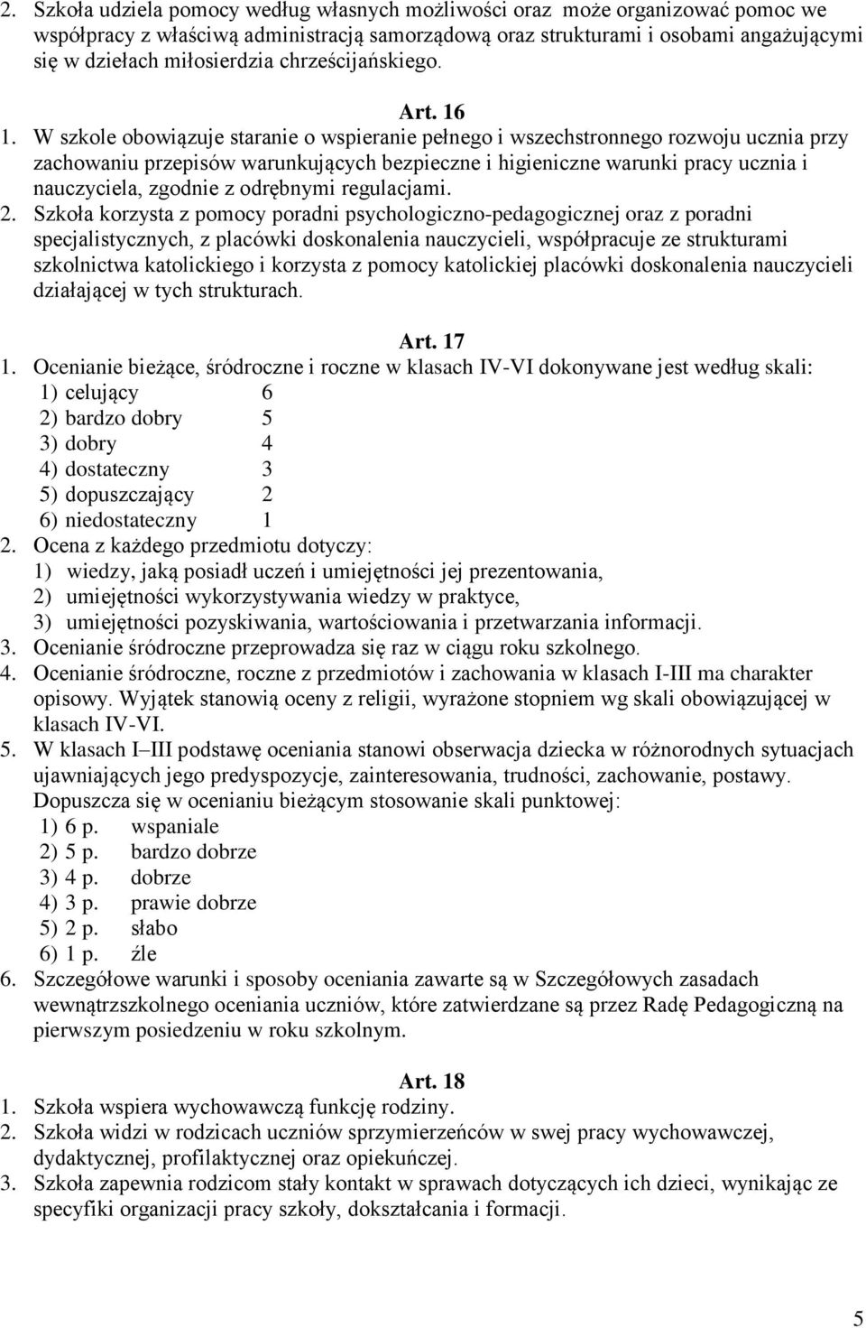 W szkole obowiązuje staranie o wspieranie pełnego i wszechstronnego rozwoju ucznia przy zachowaniu przepisów warunkujących bezpieczne i higieniczne warunki pracy ucznia i nauczyciela, zgodnie z