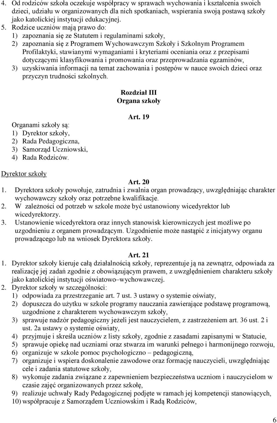 Rodzice uczniów mają prawo do: 1) zapoznania się ze Statutem i regulaminami szkoły, 2) zapoznania się z Programem Wychowawczym Szkoły i Szkolnym Programem Profilaktyki, stawianymi wymaganiami i
