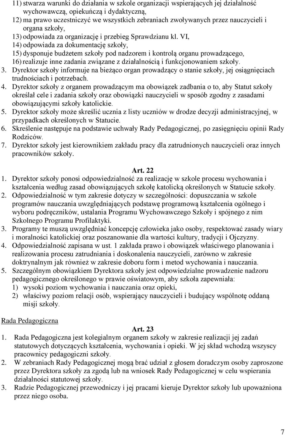 VI, 14) odpowiada za dokumentację szkoły, 15) dysponuje budżetem szkoły pod nadzorem i kontrolą organu prowadzącego, 16) realizuje inne zadania związane z działalnością i funkcjonowaniem szkoły. 3.