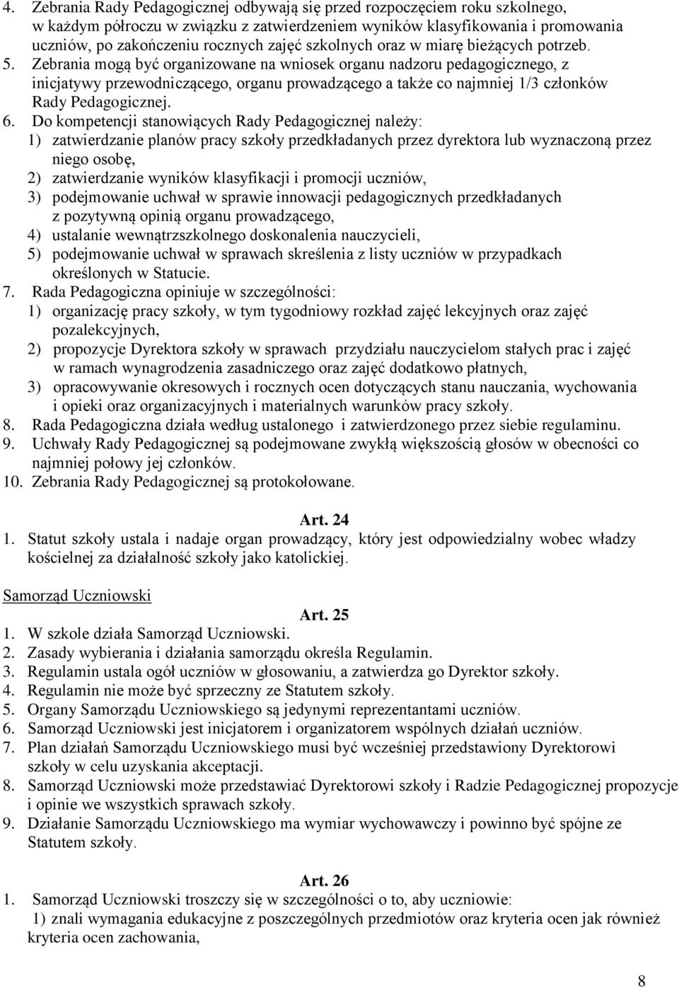 Zebrania mogą być organizowane na wniosek organu nadzoru pedagogicznego, z inicjatywy przewodniczącego, organu prowadzącego a także co najmniej 1/3 członków Rady Pedagogicznej. 6.