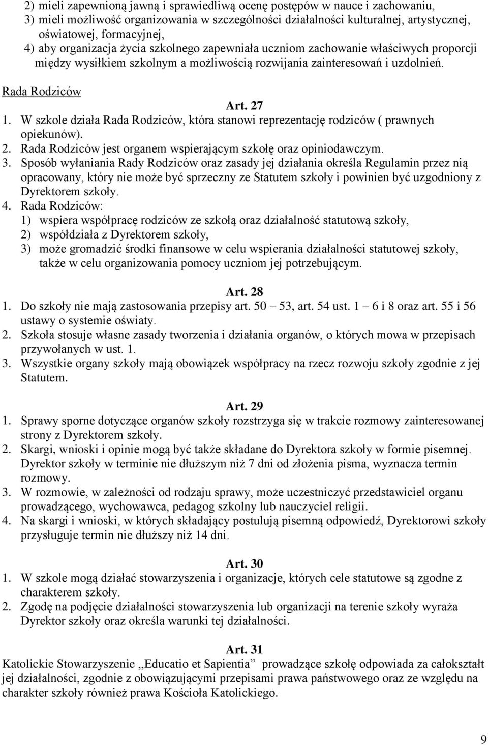 W szkole działa Rada Rodziców, która stanowi reprezentację rodziców ( prawnych opiekunów). 2. Rada Rodziców jest organem wspierającym szkołę oraz opiniodawczym. 3.