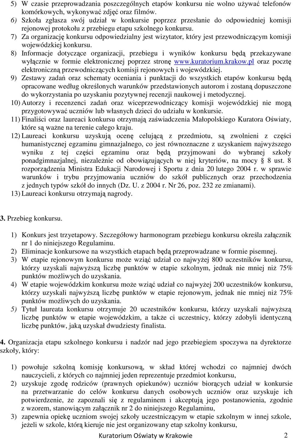 7) Za organizację konkursu odpowiedzialny jest wizytator, który jest przewodniczącym komisji wojewódzkiej konkursu.