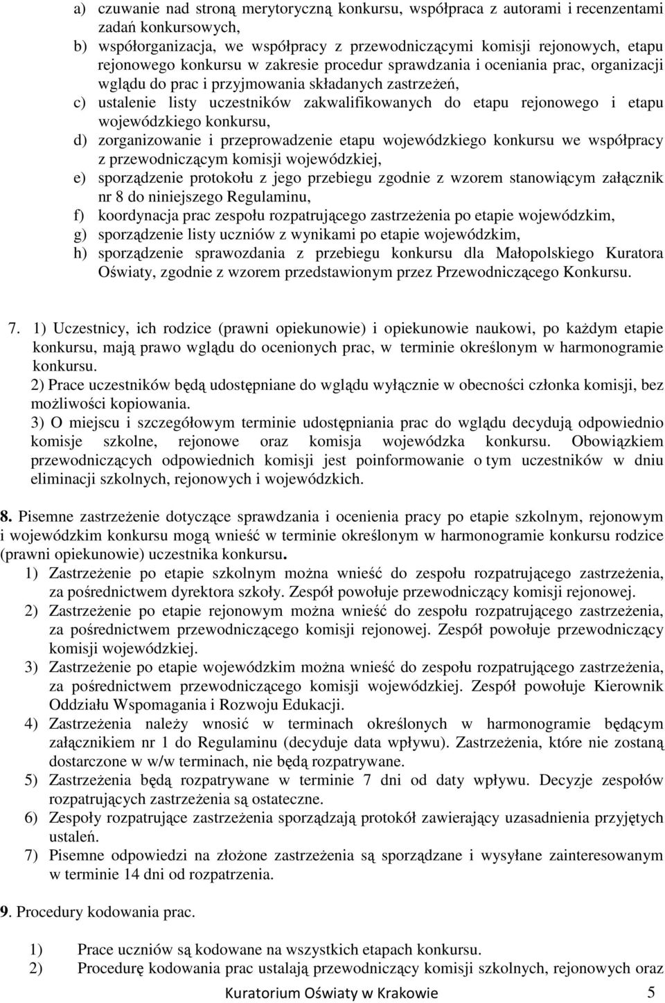 etapu wojewódzkiego konkursu, d) zorganizowanie i przeprowadzenie etapu wojewódzkiego konkursu we współpracy z przewodniczącym komisji wojewódzkiej, e) sporządzenie protokołu z jego przebiegu zgodnie