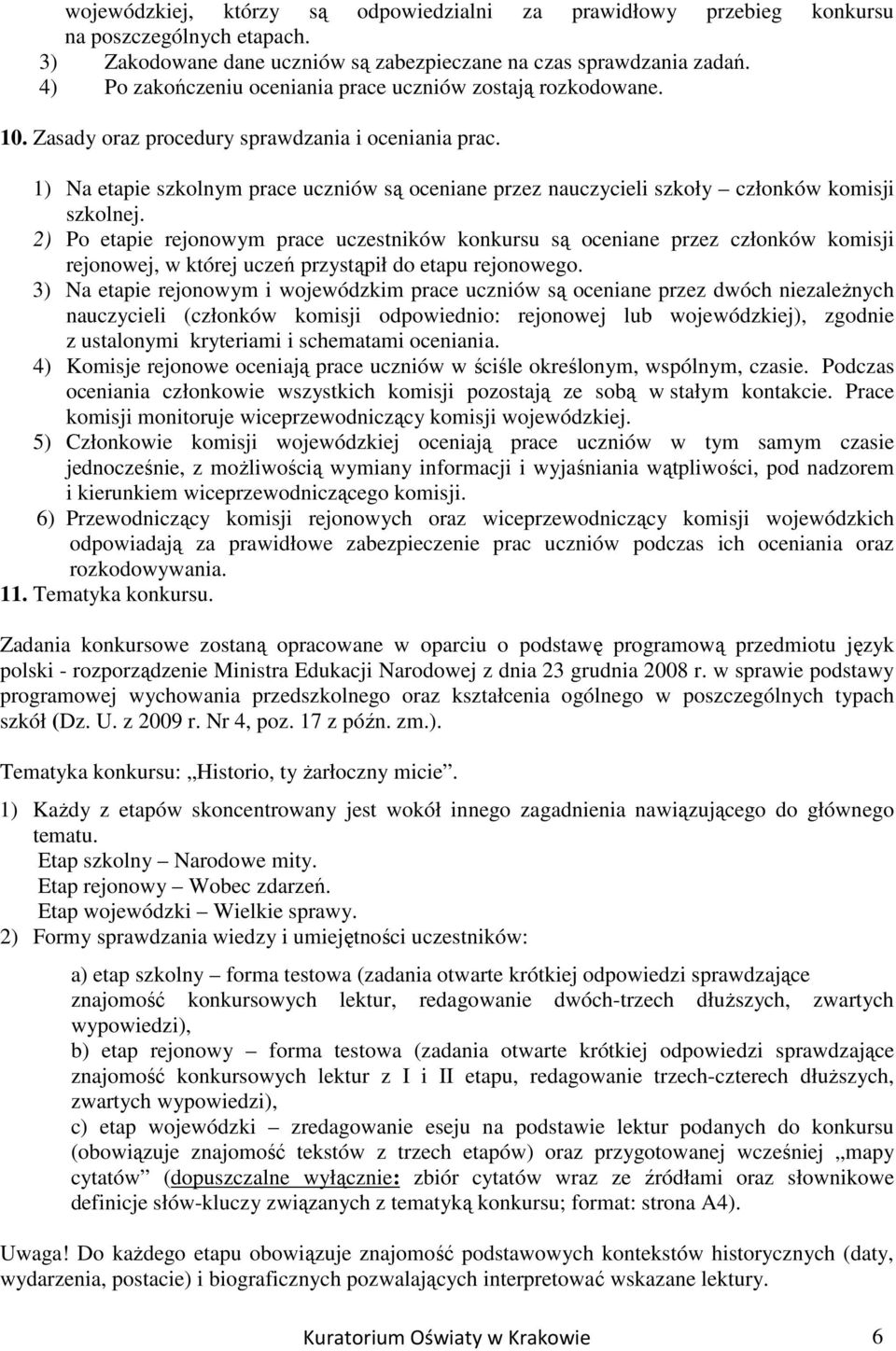 1) Na etapie szkolnym prace uczniów są oceniane przez nauczycieli szkoły członków komisji szkolnej.