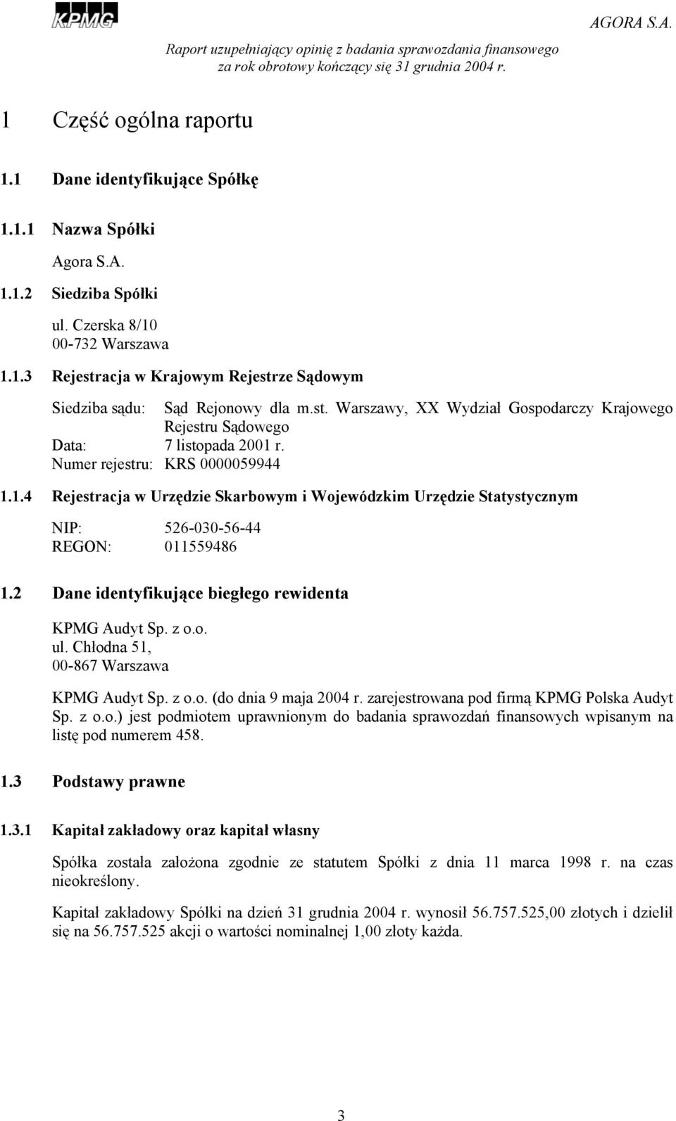 2 Dane identyfikujące biegłego rewidenta KPMG Audyt Sp. z o.o. ul. Chłodna 51, 00-867 Warszawa KPMG Audyt Sp. z o.o. (do dnia 9 maja 2004 r. zarejestrowana pod firmą KPMG Polska Audyt Sp. z o.o.) jest podmiotem uprawnionym do badania sprawozdań finansowych wpisanym na listę pod numerem 458.