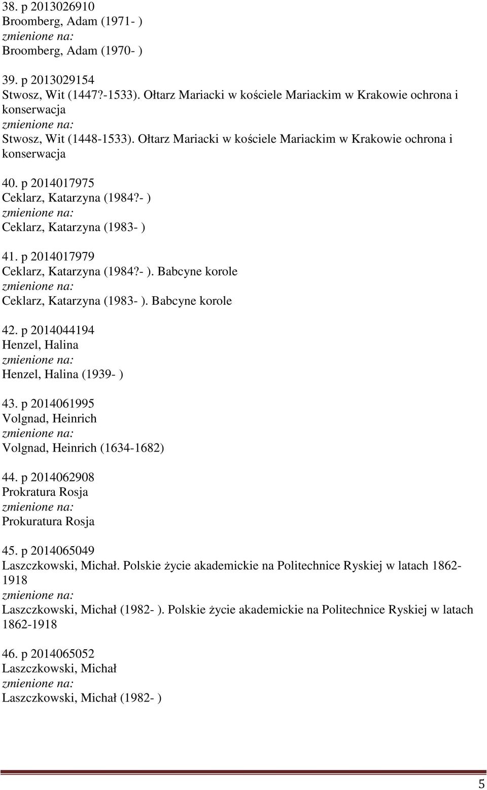 p 2014017975 Ceklarz, Katarzyna (1984?- ) Ceklarz, Katarzyna (1983- ) 41. p 2014017979 Ceklarz, Katarzyna (1984?- ). Babcyne korole Ceklarz, Katarzyna (1983- ). Babcyne korole 42.