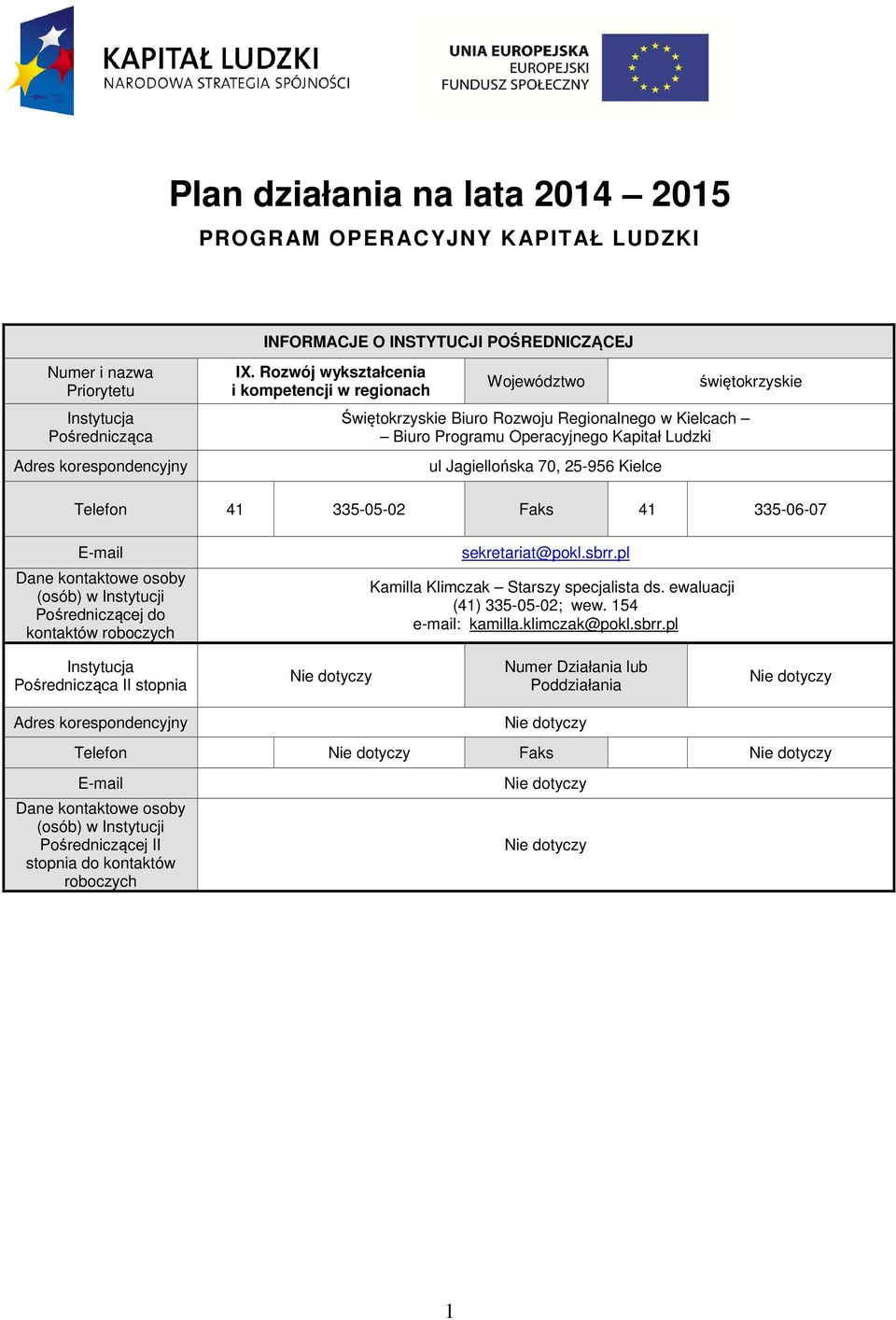 świętokrzyskie Telefon 41 335-05-02 Faks 41 335-06-07 E-mail Dane kontaktowe osoby (osób) w Instytucji Pośredniczącej do kontaktów roboczych sekretariat@pokl.sbrr.