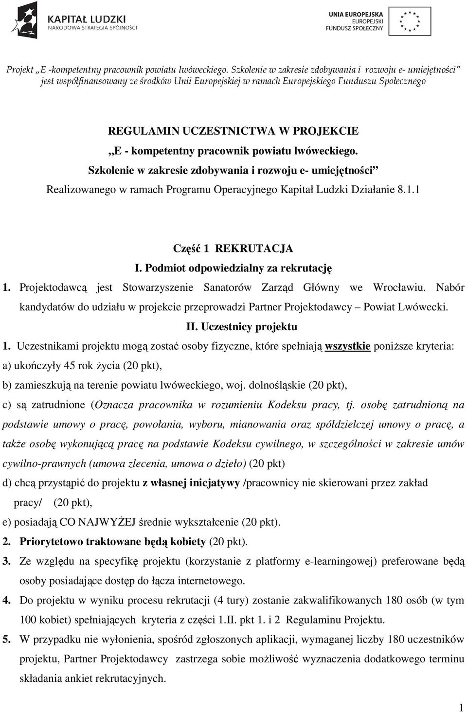 Projektodawcą jest Stowarzyszenie Sanatorów Zarząd Główny we Wrocławiu. Nabór kandydatów do udziału w projekcie przeprowadzi Partner Projektodawcy Powiat Lwówecki. II. Uczestnicy projektu 1.