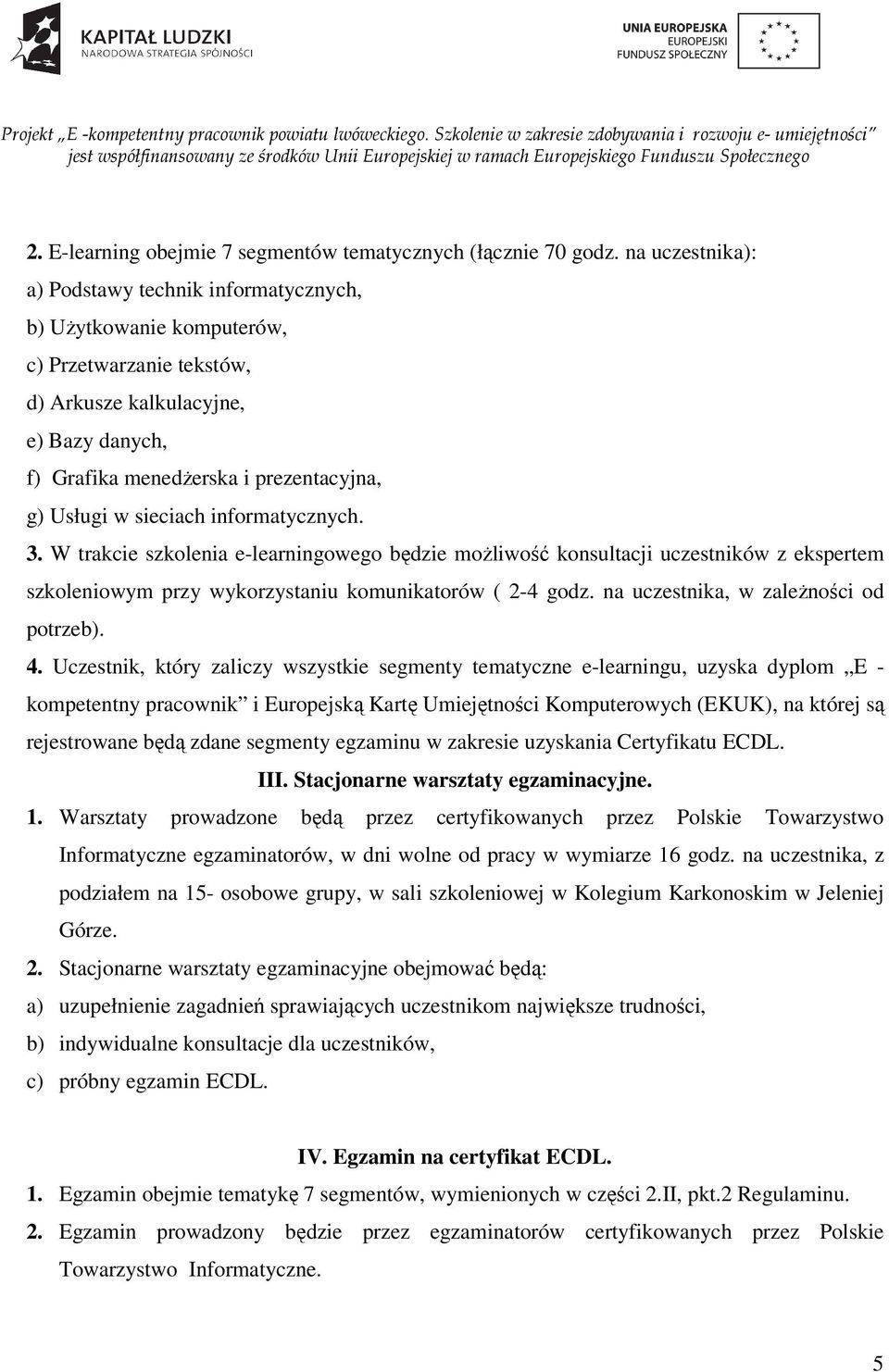 sieciach informatycznych. 3. W trakcie szkolenia e-learningowego będzie możliwość konsultacji uczestników z ekspertem szkoleniowym przy wykorzystaniu komunikatorów ( 2-4 godz.