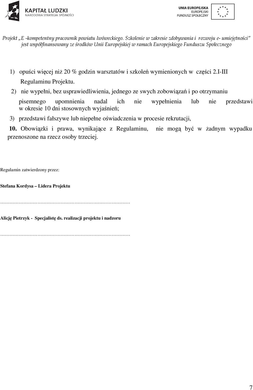 okresie 10 dni stosownych wyjaśnień; 3) przedstawi fałszywe lub niepełne oświadczenia w procesie rekrutacji, 10.