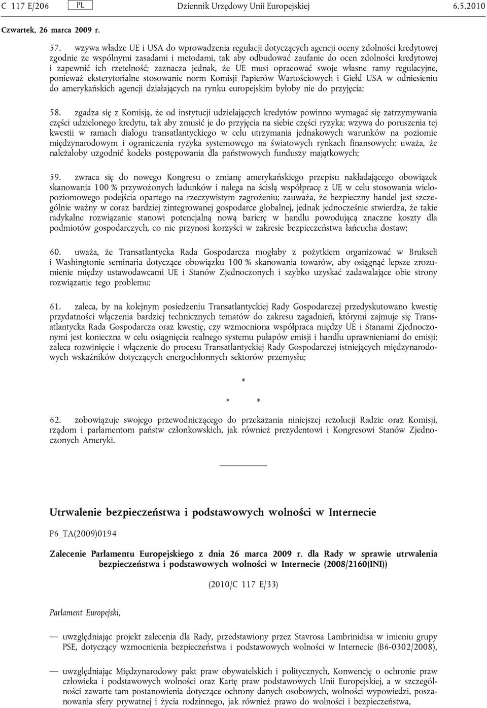 zapewnić ich rzetelność; zaznacza jednak, że UE musi opracować swoje własne ramy regulacyjne, ponieważ eksterytorialne stosowanie norm Komisji Papierów Wartościowych i Giełd USA w odniesieniu do