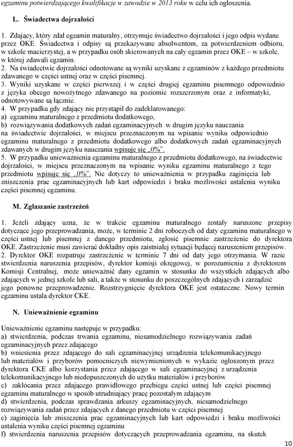 Świadectwa i odpisy są przekazywane absolwentom, za potwierdzeniem odbioru, w szkole macierzystej, a w przypadku osób skierowanych na cały egzamin przez OKE w szkole, w której zdawali egzamin. 2.