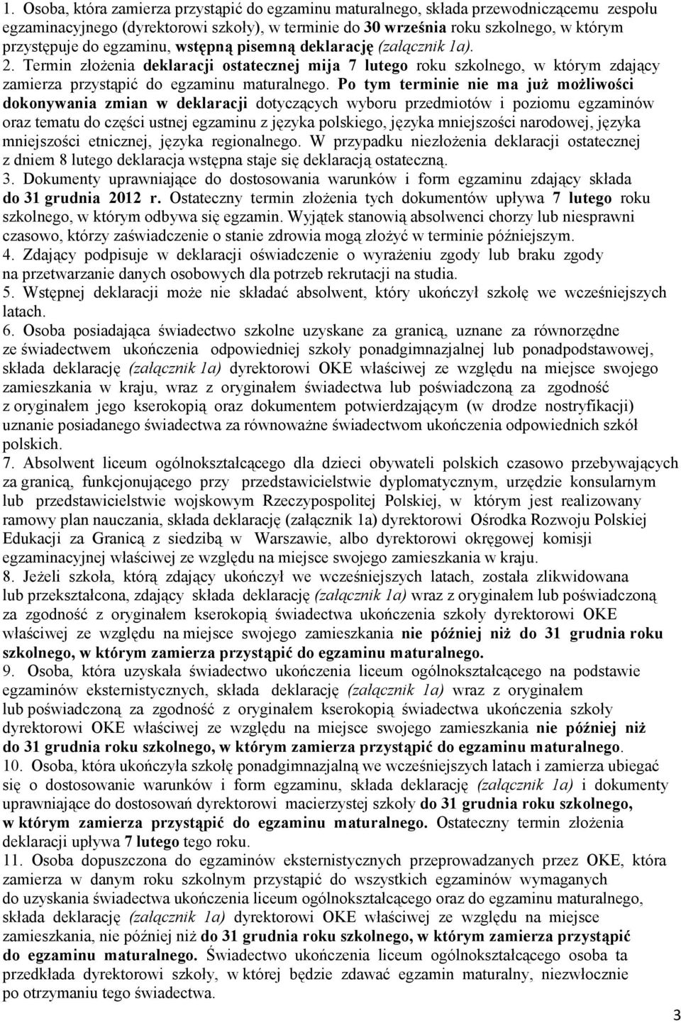 Po tym terminie nie ma juŝ moŝliwości dokonywania zmian w deklaracji dotyczących wyboru przedmiotów i poziomu egzaminów oraz tematu do części ustnej egzaminu z języka polskiego, języka mniejszości