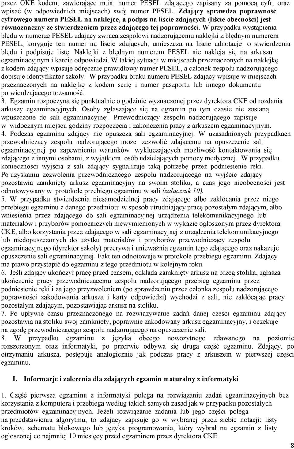 W przypadku wystąpienia błędu w numerze PESEL zdający zwraca zespołowi nadzorującemu naklejki z błędnym numerem PESEL, koryguje ten numer na liście zdających, umieszcza na liście adnotację o