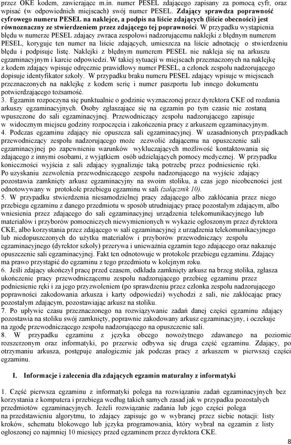 W przypadku wystąpienia błędu w numerze PESEL zdający zwraca zespołowi nadzorującemu naklejki z błędnym numerem PESEL, koryguje ten numer na liście zdających, umieszcza na liście adnotację o