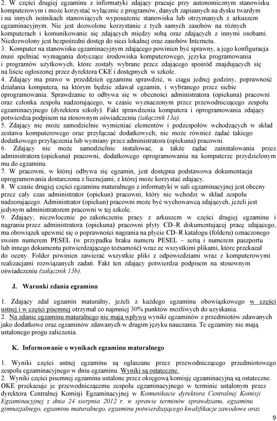 Nie jest dozwolone korzystanie z tych samych zasobów na róŝnych komputerach i komunikowanie się zdających między sobą oraz zdających z innymi osobami.