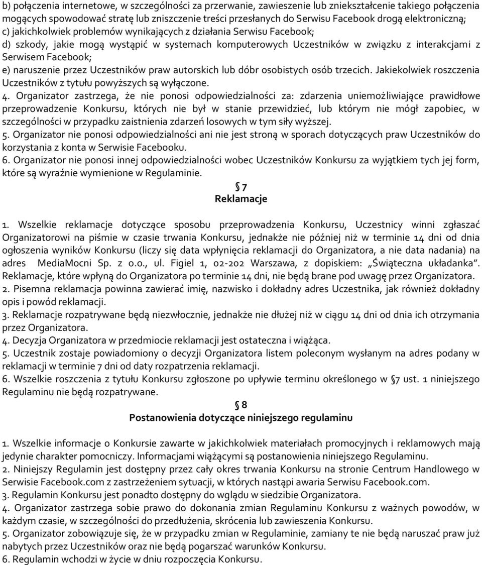 e) naruszenie przez Uczestników praw autorskich lub dóbr osobistych osób trzecich. Jakiekolwiek roszczenia Uczestników z tytułu powyższych są wyłączone. 4.