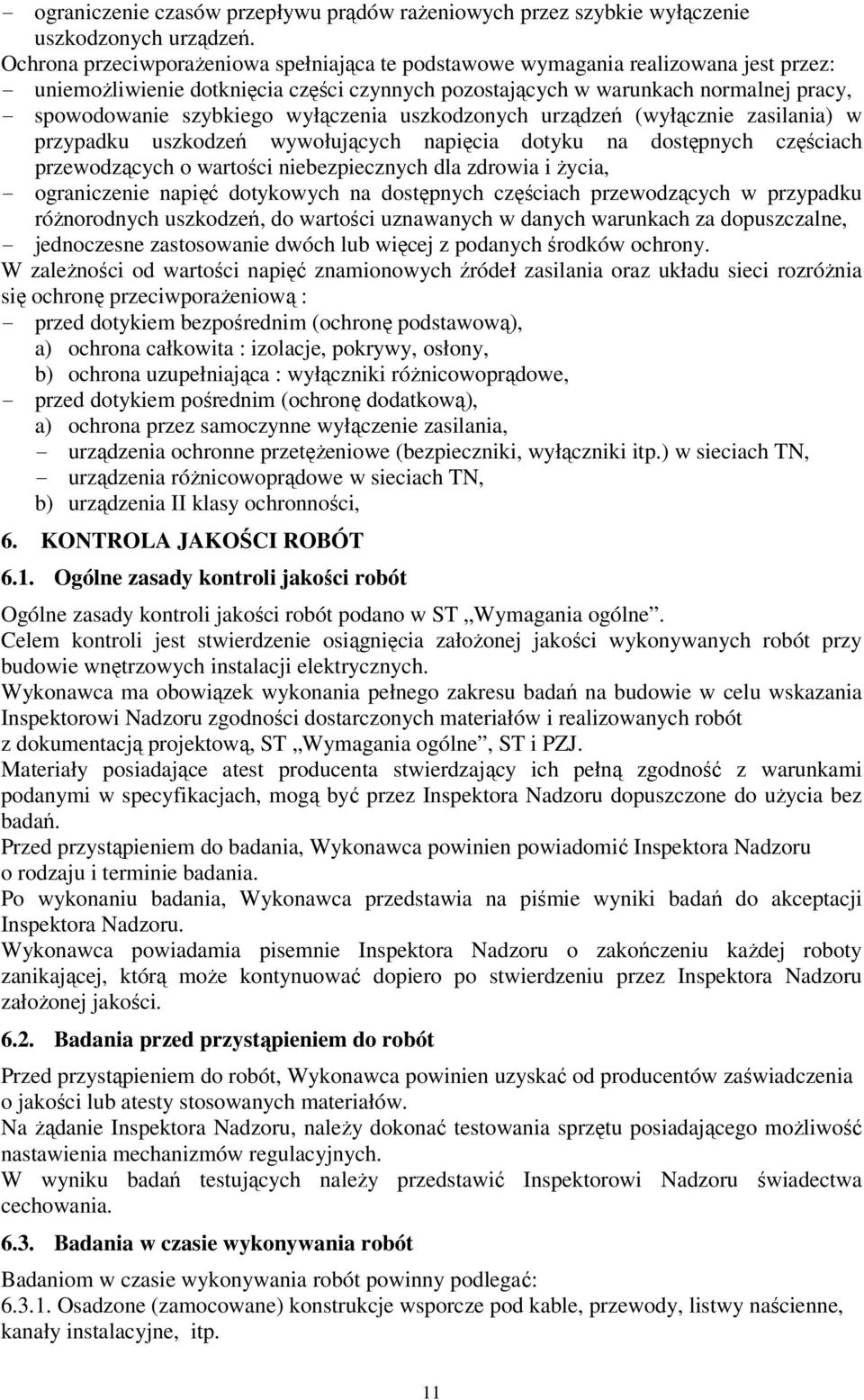 wyłączenia uszkodzonych urządzeń (wyłącznie zasilania) w przypadku uszkodzeń wywołujących napięcia dotyku na dostępnych częściach przewodzących o wartości niebezpiecznych dla zdrowia i życia, -