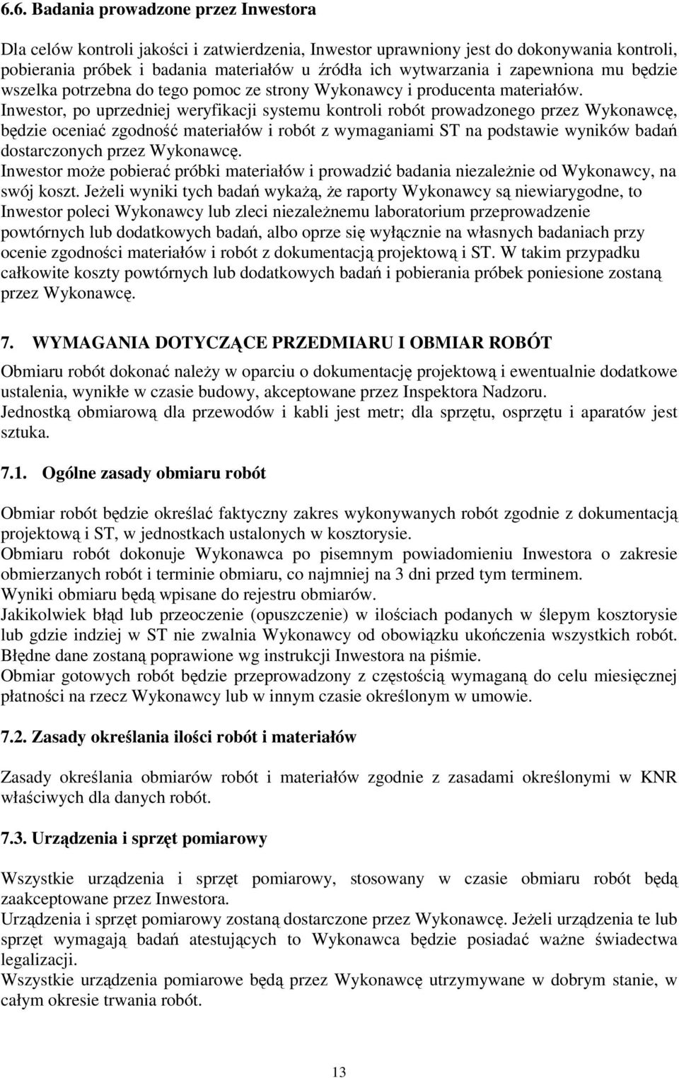 Inwestor, po uprzedniej weryfikacji systemu kontroli robót prowadzonego przez Wykonawcę, będzie oceniać zgodność materiałów i robót z wymaganiami ST na podstawie wyników badań dostarczonych przez