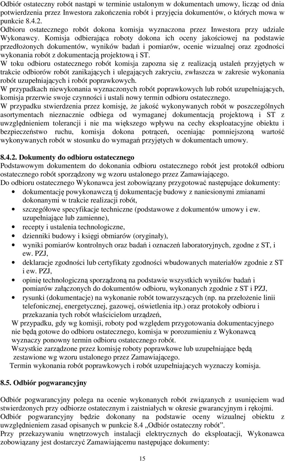 Komisja odbierająca roboty dokona ich oceny jakościowej na podstawie przedłożonych dokumentów, wyników badań i pomiarów, ocenie wizualnej oraz zgodności wykonania robót z dokumentacją projektową i ST.