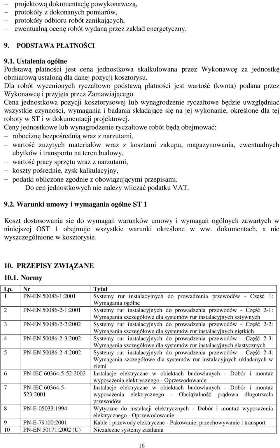 Dla robót wycenionych ryczałtowo podstawą płatności jest wartość (kwota) podana przez Wykonawcę i przyjęta przez Zamawiającego.