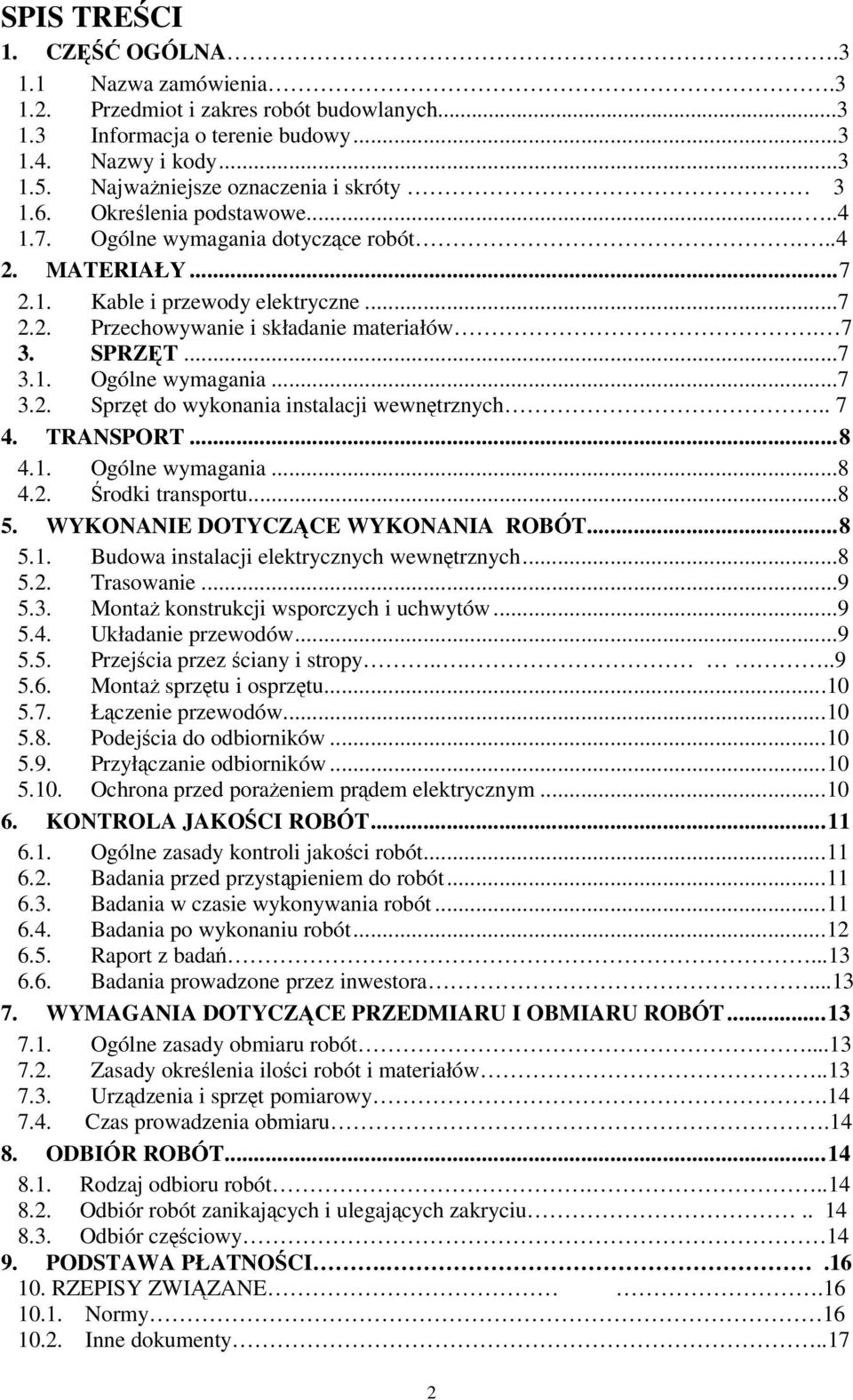 . 7 4. TRANSPORT...8 4.1. Ogólne wymagania...8 4.2. Środki transportu...8 5. WYKONANIE DOTYCZĄCE WYKONANIA ROBÓT...8 5.1. Budowa instalacji elektrycznych wewnętrznych...8 5.2. Trasowanie...9 5.3.