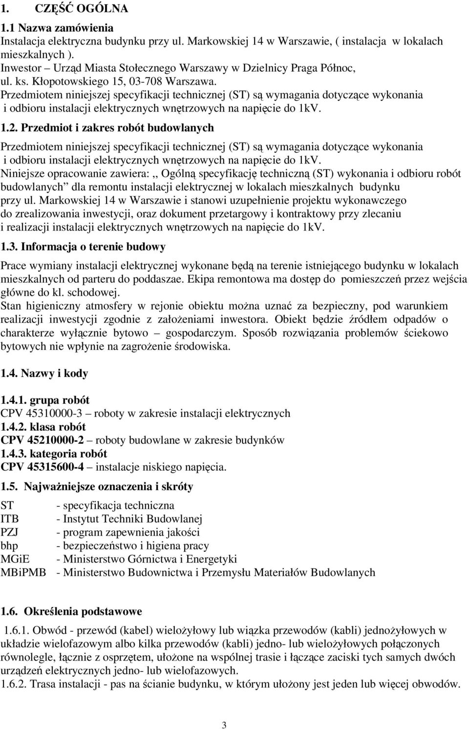 Przedmiotem niniejszej specyfikacji technicznej (ST) są wymagania dotyczące wykonania i odbioru instalacji elektrycznych wnętrzowych na napięcie do 1kV. 1.2.