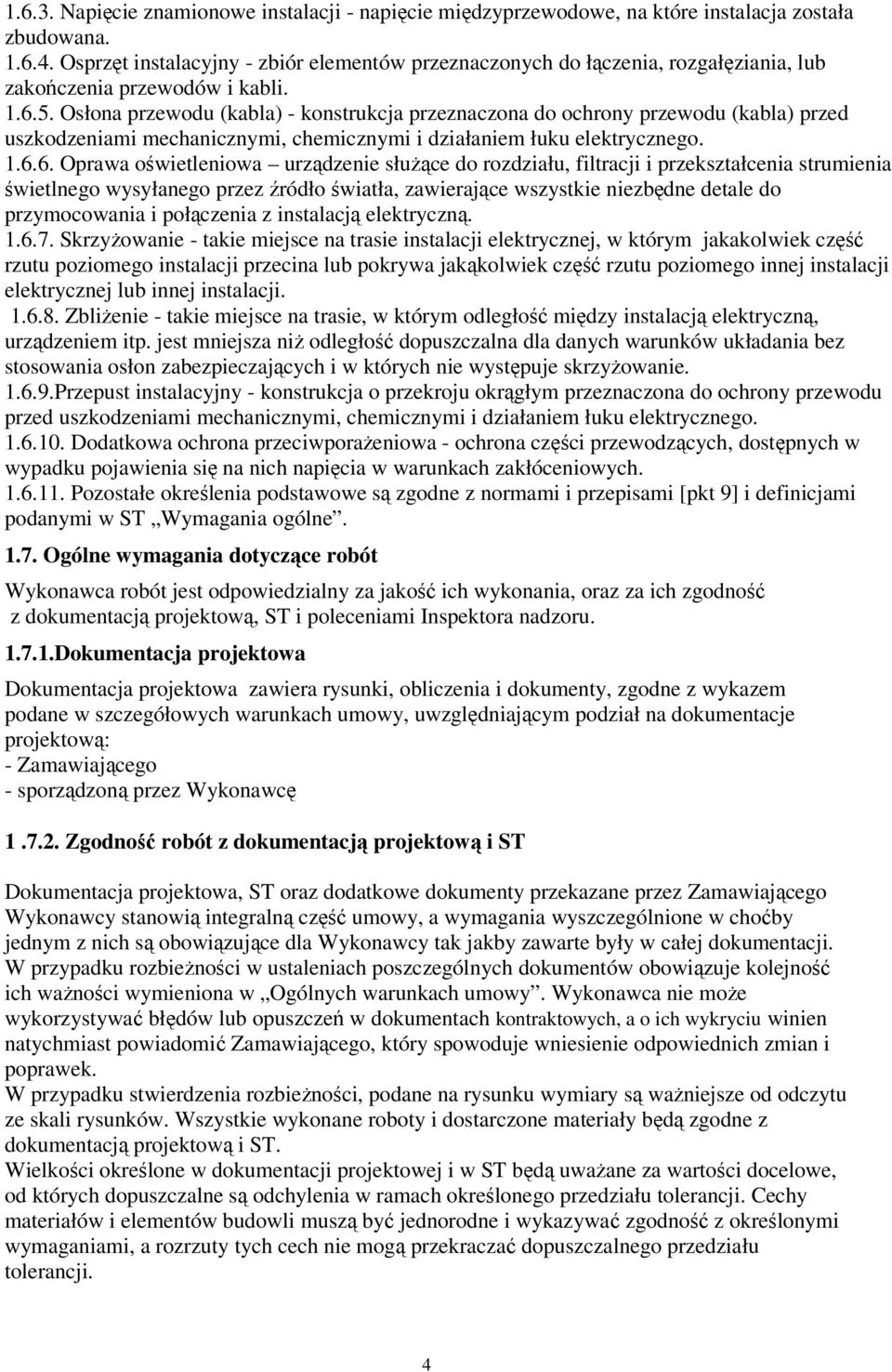 Osłona przewodu (kabla) - konstrukcja przeznaczona do ochrony przewodu (kabla) przed uszkodzeniami mechanicznymi, chemicznymi i działaniem łuku elektrycznego. 1.6.