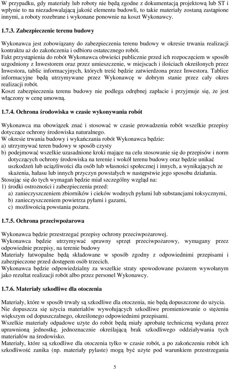 Zabezpieczenie terenu budowy Wykonawca jest zobowiązany do zabezpieczenia terenu budowy w okresie trwania realizacji kontraktu aż do zakończenia i odbioru ostatecznego robót.