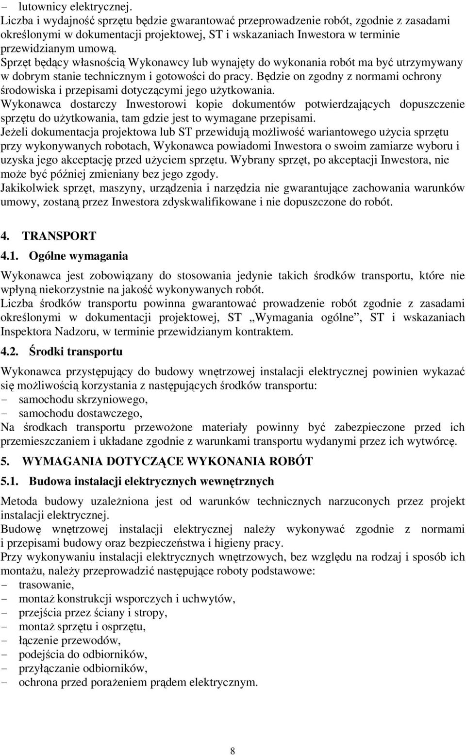 Sprzęt będący własnością Wykonawcy lub wynajęty do wykonania robót ma być utrzymywany w dobrym stanie technicznym i gotowości do pracy.