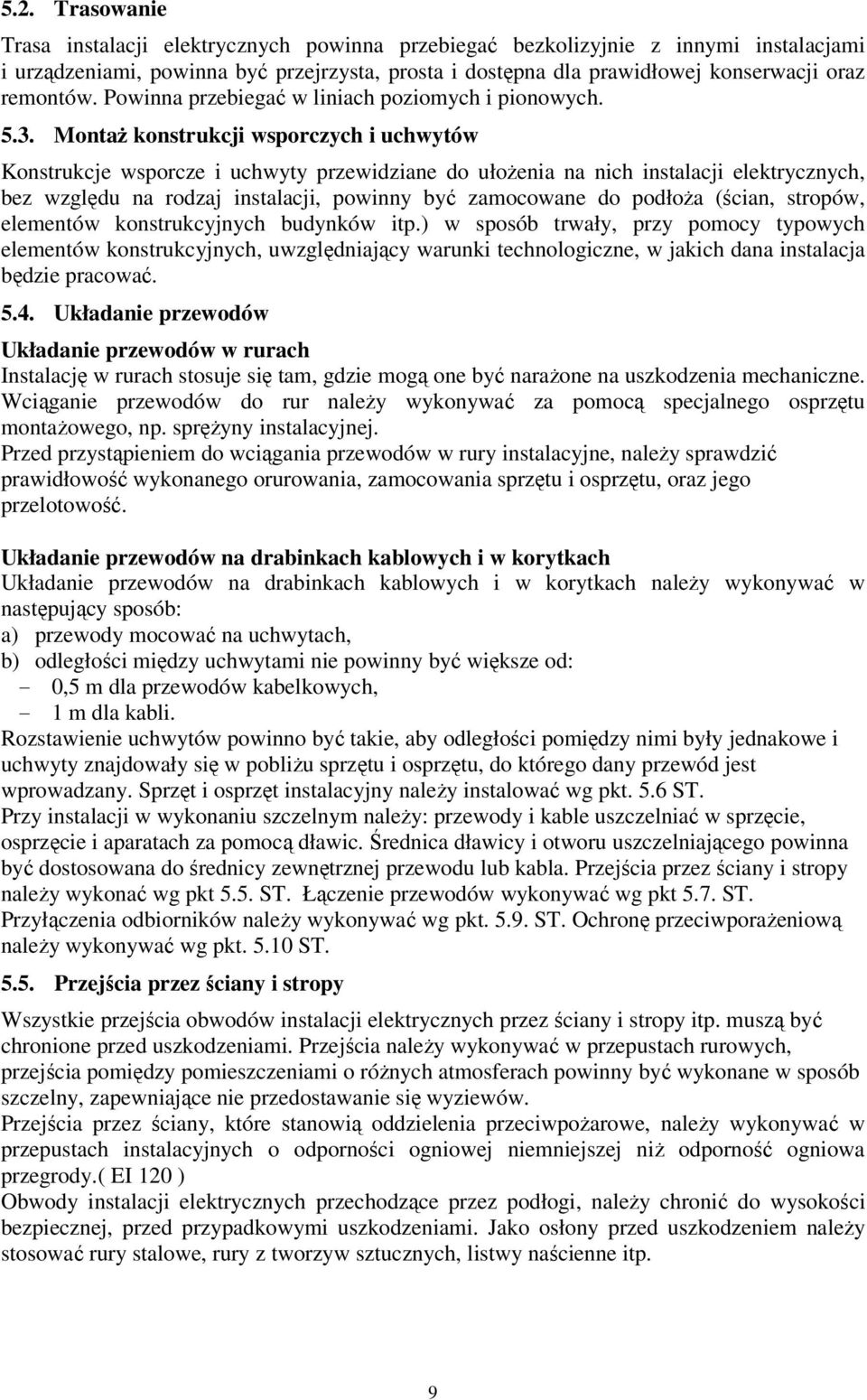 Montaż konstrukcji wsporczych i uchwytów Konstrukcje wsporcze i uchwyty przewidziane do ułożenia na nich instalacji elektrycznych, bez względu na rodzaj instalacji, powinny być zamocowane do podłoża