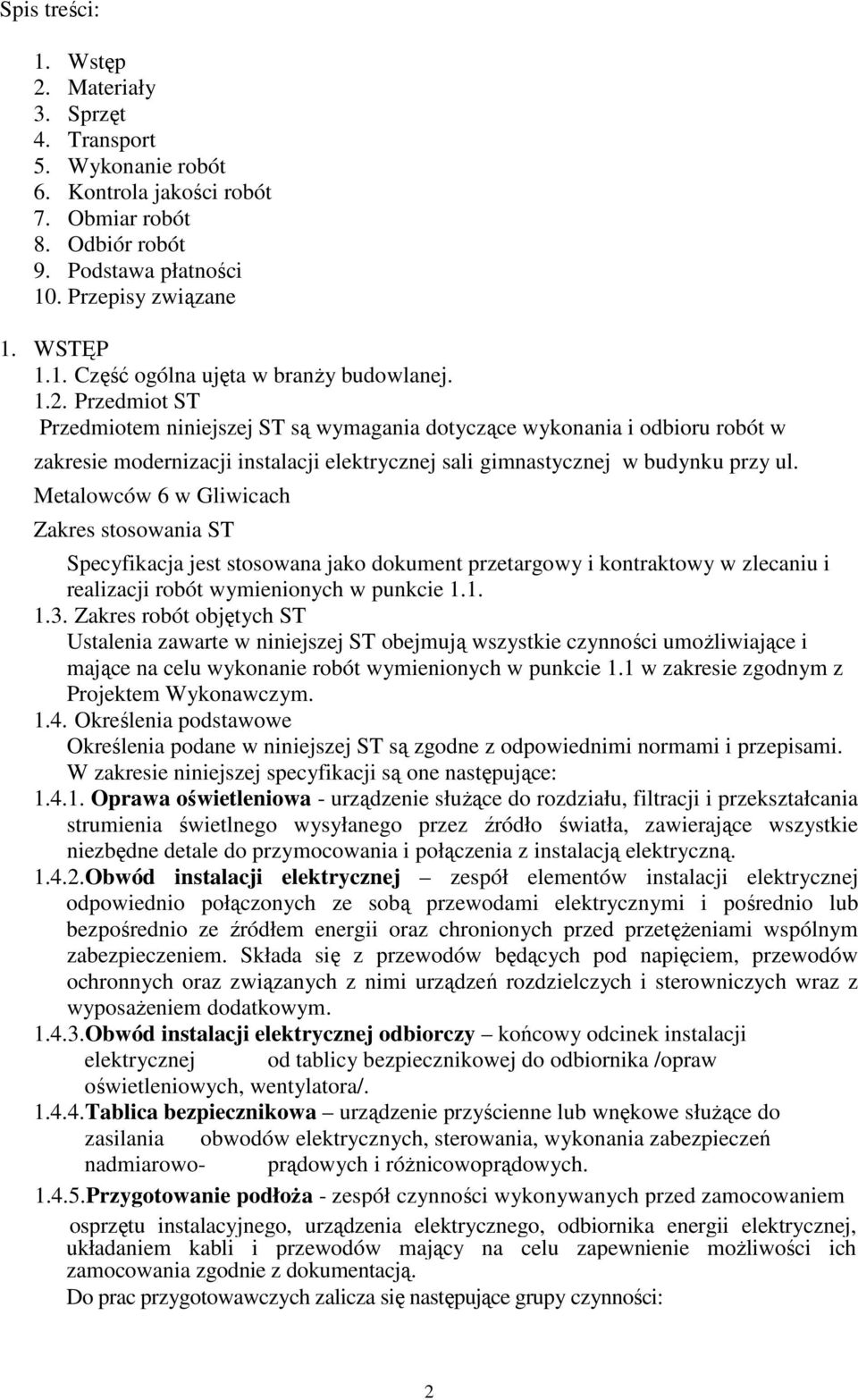 Metalowców 6 w Gliwicach Zakres stosowania ST Specyfikacja jest stosowana jako dokument przetargowy i kontraktowy w zlecaniu i realizacji robót wymienionych w punkcie 1.1. 1.3.