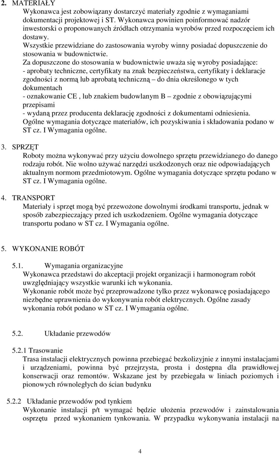 Wszystkie przewidziane do zastosowania wyroby winny posiadać dopuszczenie do stosowania w budownictwie.