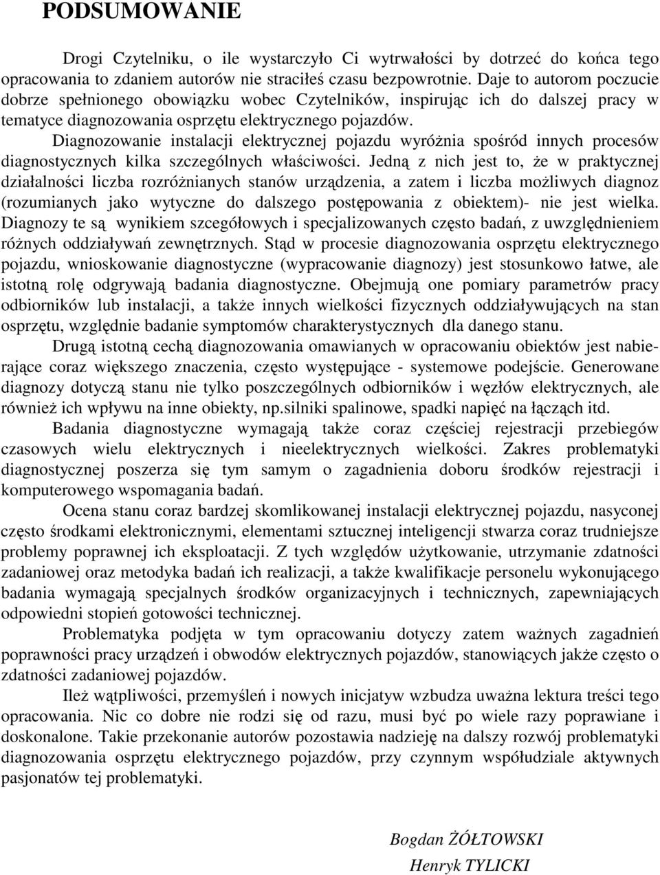 Diagnozowanie instalacji elektrycznej pojazdu wyrónia sporód innych procesów diagnostycznych kilka szczególnych właciwoci.