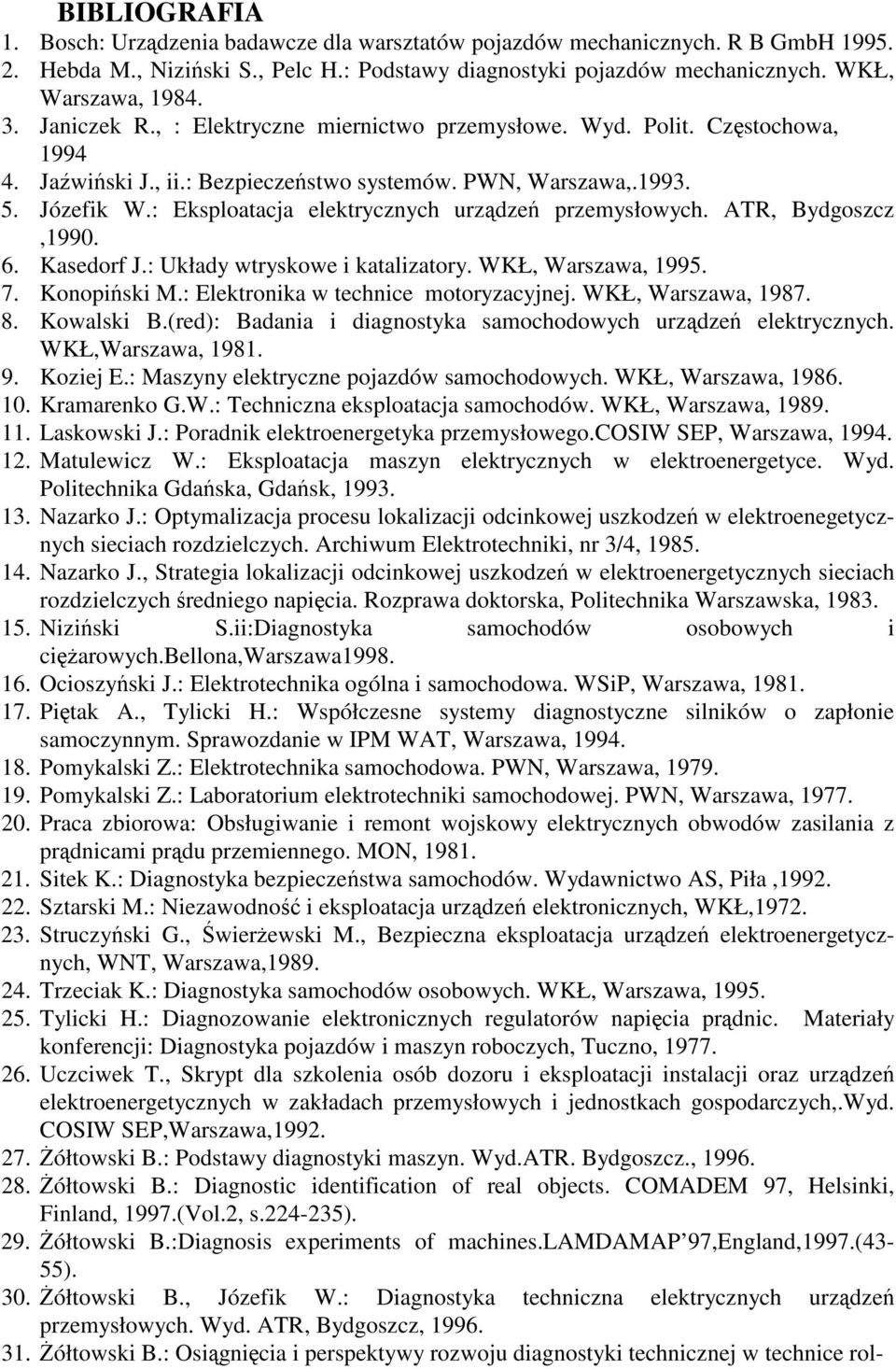 : Eksploatacja elektrycznych urzdze przemysłowych. ATR, Bydgoszcz,1990. 6. Kasedorf J.: Układy wtryskowe i katalizatory. WKŁ, Warszawa, 1995. 7. Konopiski M.: Elektronika w technice motoryzacyjnej.