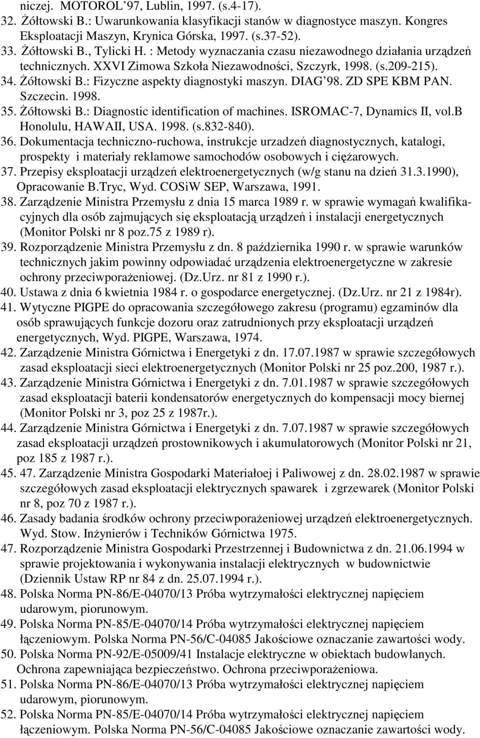 ZD SPE KBM PAN. Szczecin. 1998. 35. ółtowski B.: Diagnostic identification of machines. ISROMAC-7, Dynamics II, vol.b Honolulu, HAWAII, USA. 1998. (s.832-840). 36.