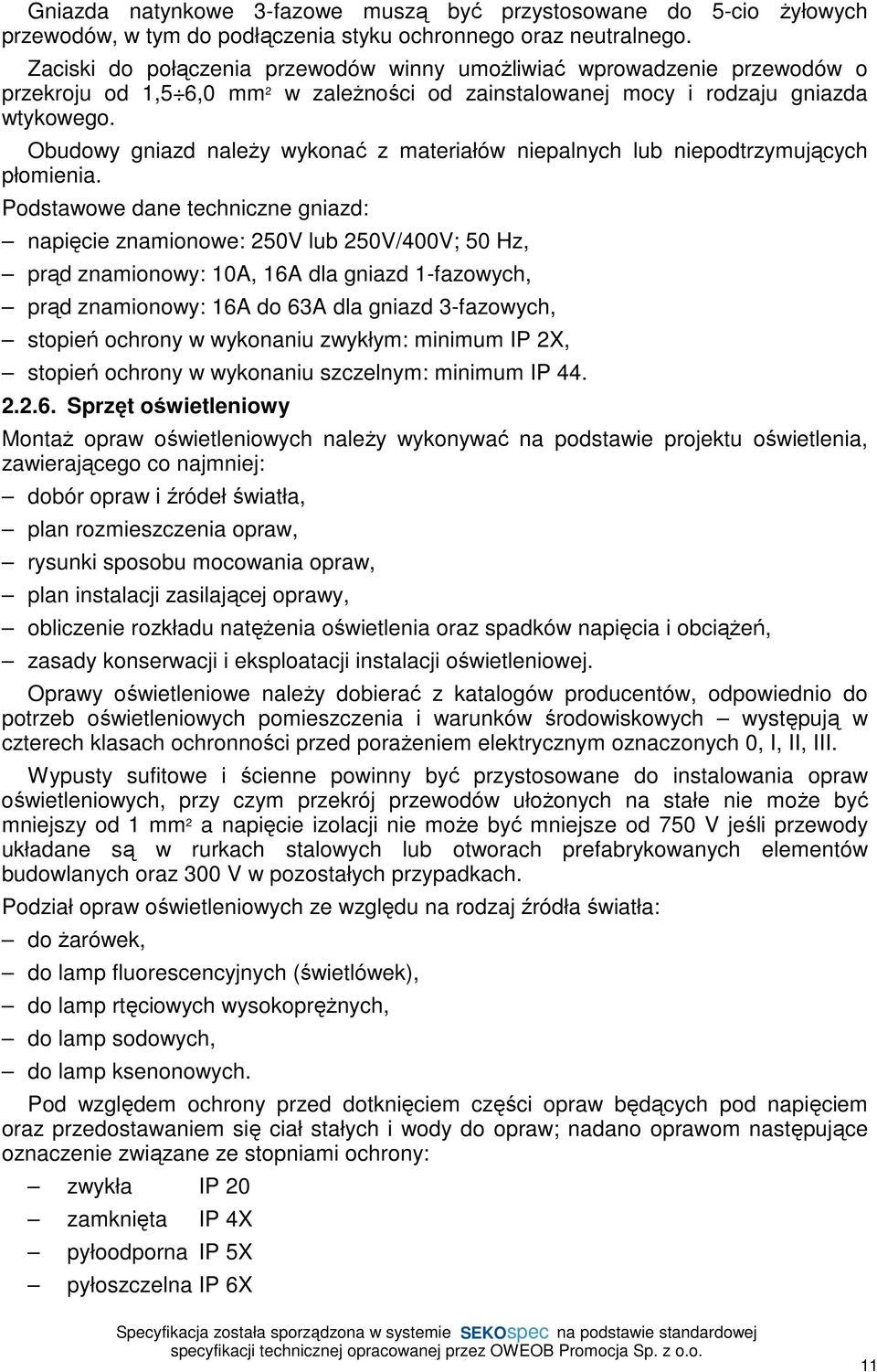 Obudowy gniazd naleŝy wykonać z materiałów niepalnych lub niepodtrzymujących płomienia.