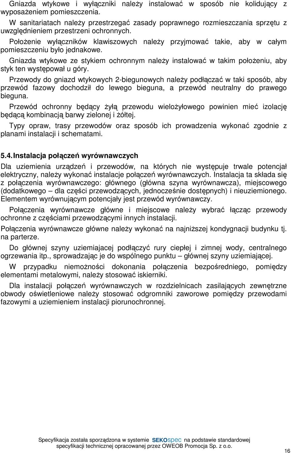 PołoŜenie wyłączników klawiszowych naleŝy przyjmować takie, aby w całym pomieszczeniu było jednakowe.