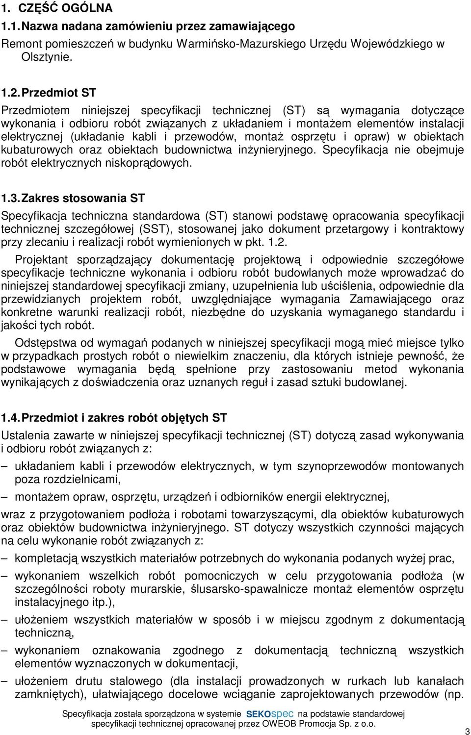 kabli i przewodów, montaŝ osprzętu i opraw) w obiektach kubaturowych oraz obiektach budownictwa inŝynieryjnego. Specyfikacja nie obejmuje robót elektrycznych niskoprądowych. 1.3.