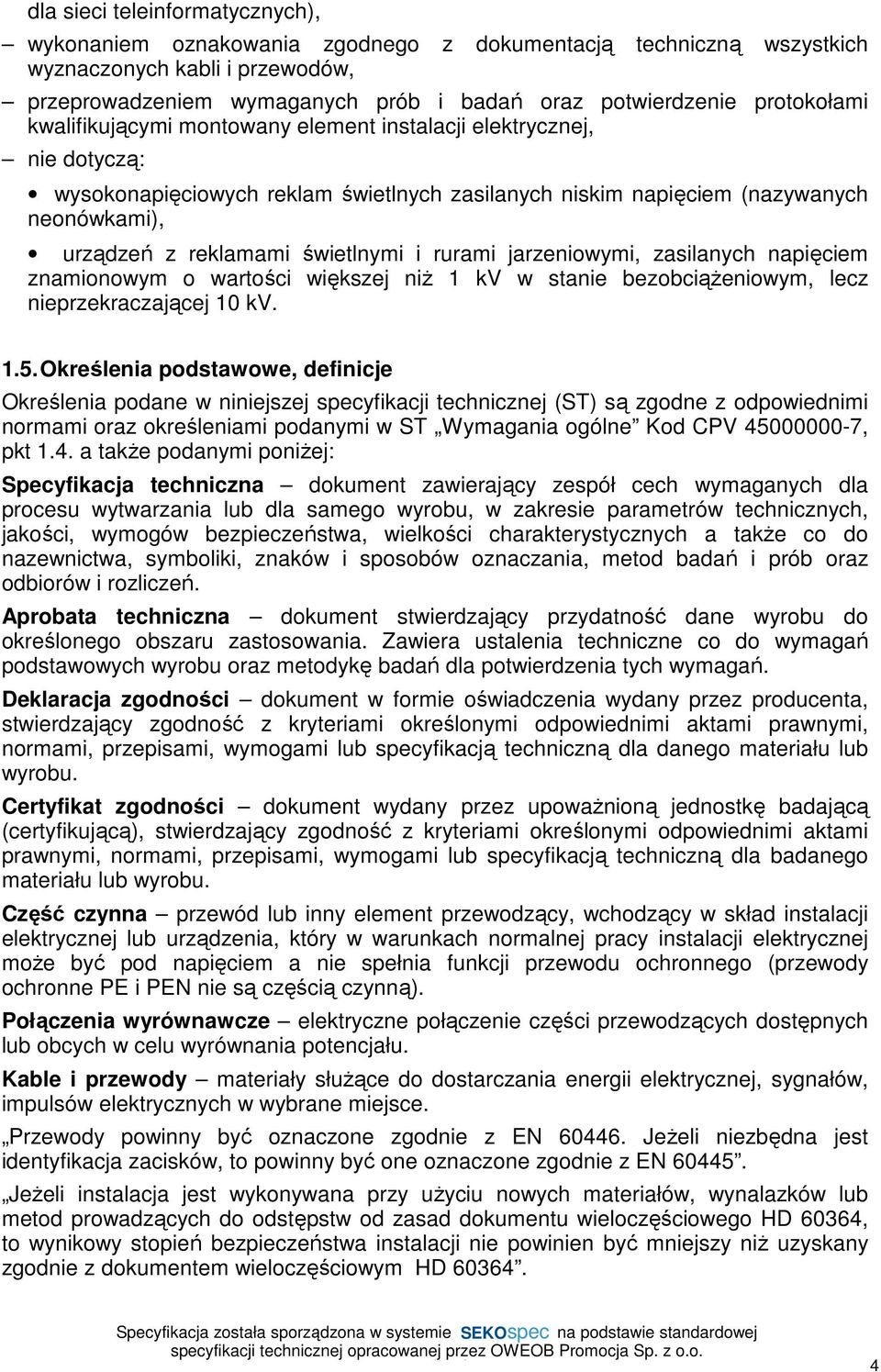 świetlnymi i rurami jarzeniowymi, zasilanych napięciem znamionowym o wartości większej niŝ 1 kv w stanie bezobciąŝeniowym, lecz nieprzekraczającej 10 kv. 1.5.