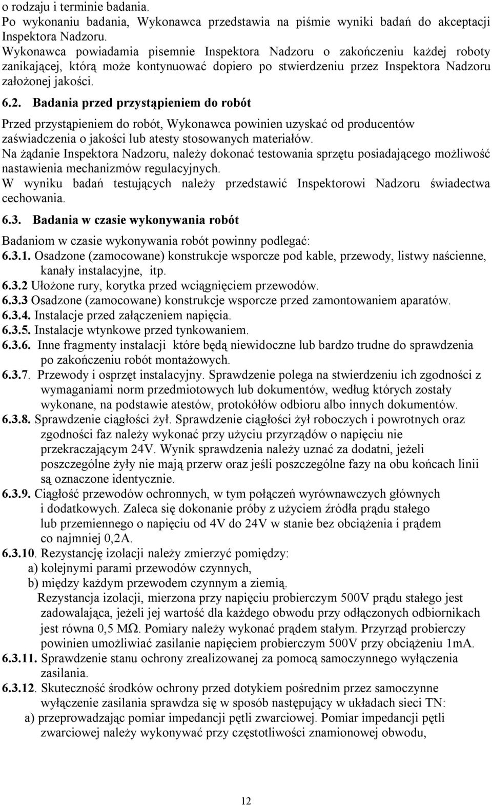 Badania przed przystąpieniem do robót Przed przystąpieniem do robót, Wykonawca powinien uzyskać od producentów zaświadczenia o jakości lub atesty stosowanych materiałów.